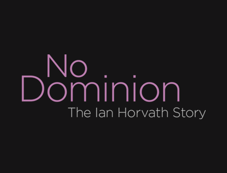 No Dominion: The Ian Horvath Story